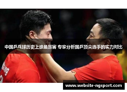 中国乒乓球历史上谁最厉害 专家分析国乒顶尖选手的实力对比